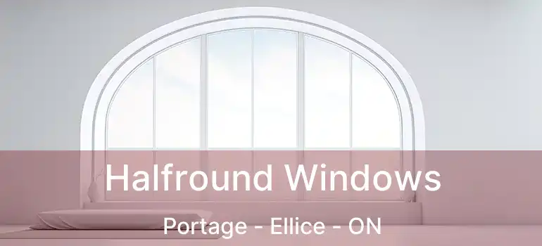  Halfround Windows Portage - Ellice - ON