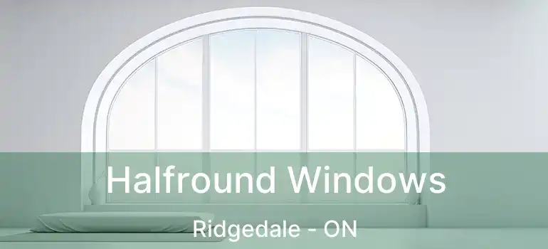  Halfround Windows Ridgedale - ON
