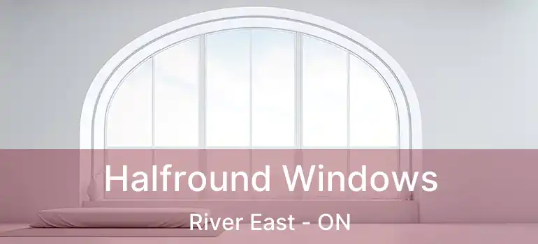  Halfround Windows River East - ON