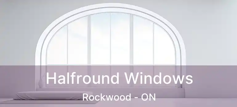  Halfround Windows Rockwood - ON