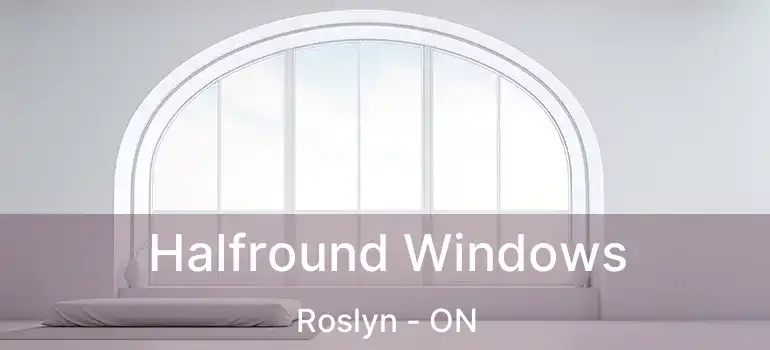  Halfround Windows Roslyn - ON
