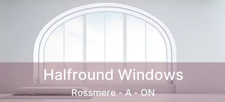  Halfround Windows Rossmere - A - ON