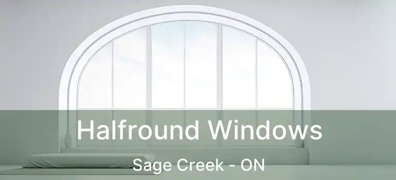  Halfround Windows Sage Creek - ON