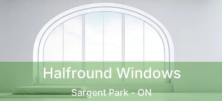  Halfround Windows Sargent Park - ON
