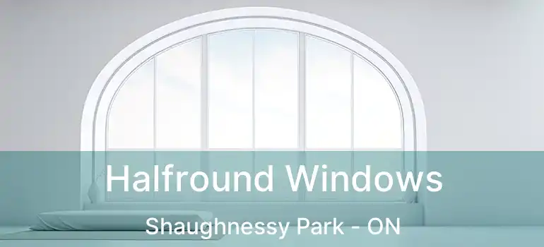  Halfround Windows Shaughnessy Park - ON