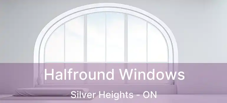  Halfround Windows Silver Heights - ON