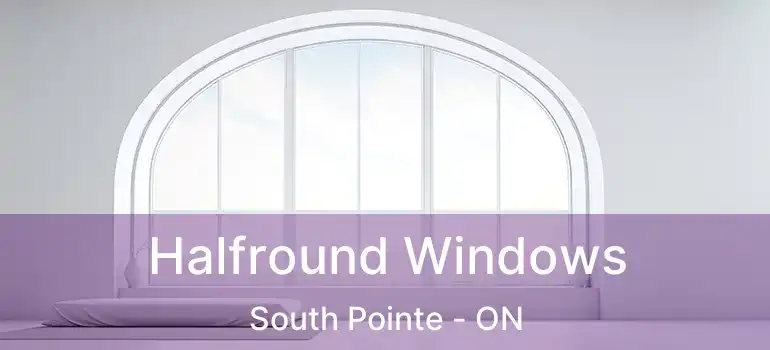  Halfround Windows South Pointe - ON