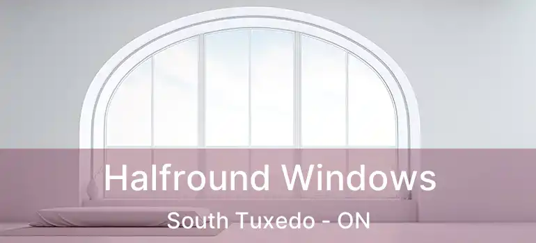  Halfround Windows South Tuxedo - ON