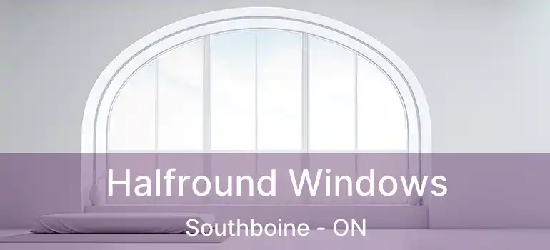  Halfround Windows Southboine - ON