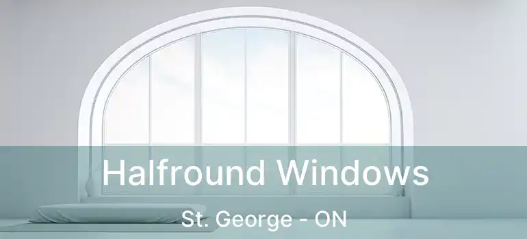 Halfround Windows St. George - ON