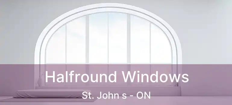  Halfround Windows St. John s - ON
