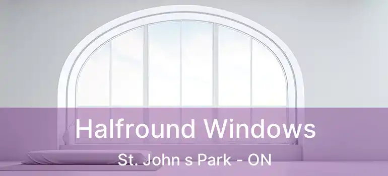  Halfround Windows St. John s Park - ON