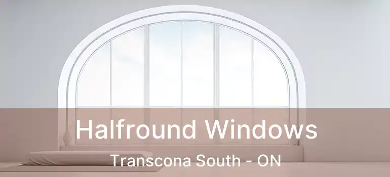  Halfround Windows Transcona South - ON