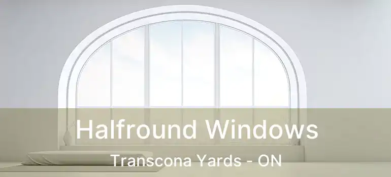  Halfround Windows Transcona Yards - ON