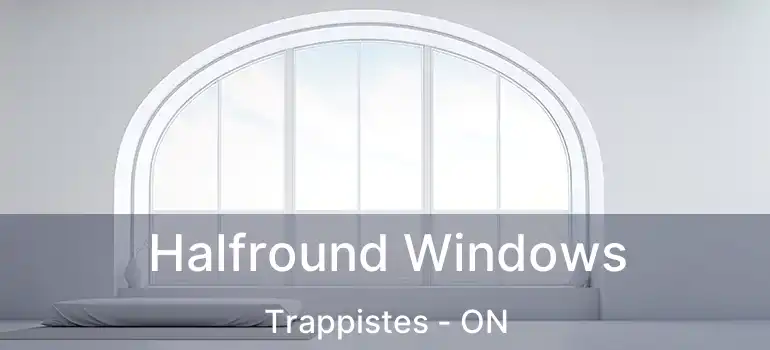  Halfround Windows Trappistes - ON