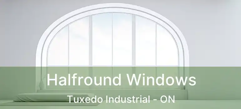 Halfround Windows Tuxedo Industrial - ON