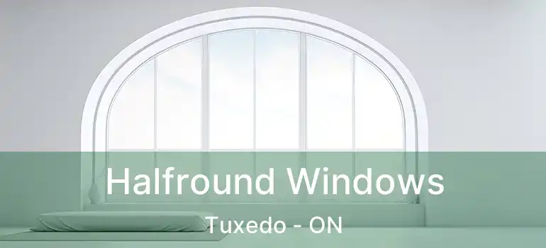  Halfround Windows Tuxedo - ON