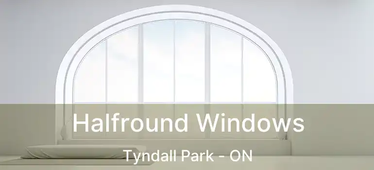  Halfround Windows Tyndall Park - ON