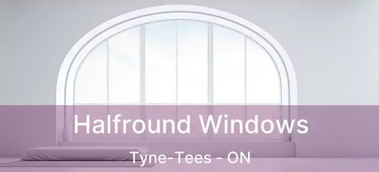  Halfround Windows Tyne-Tees - ON