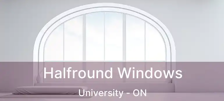  Halfround Windows University - ON