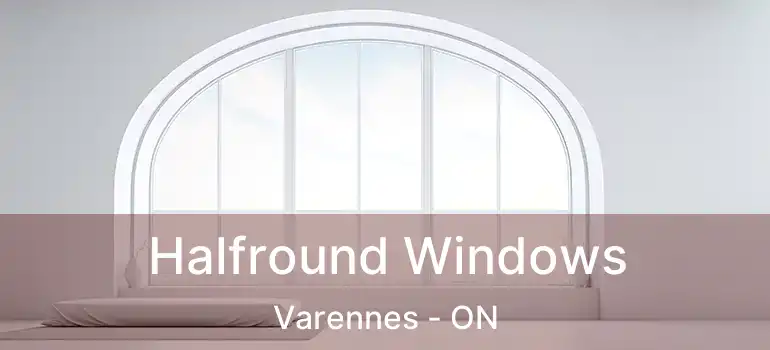  Halfround Windows Varennes - ON