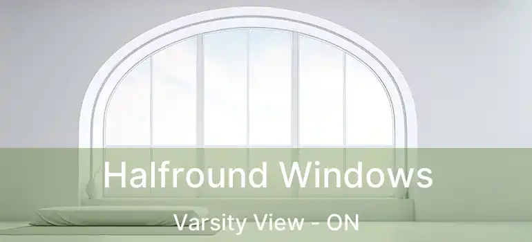  Halfround Windows Varsity View - ON