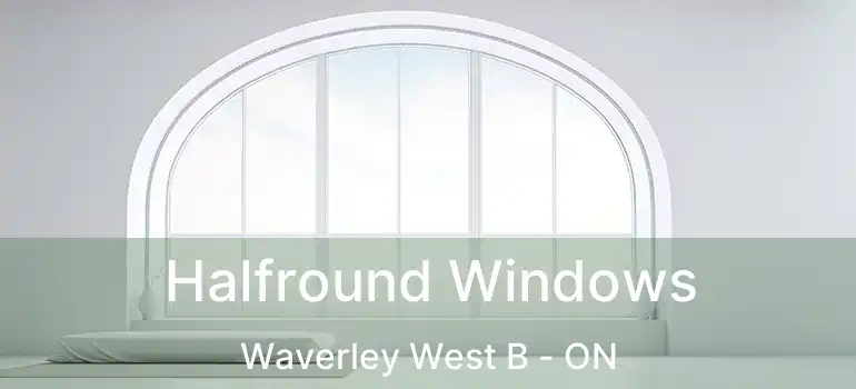  Halfround Windows Waverley West B - ON