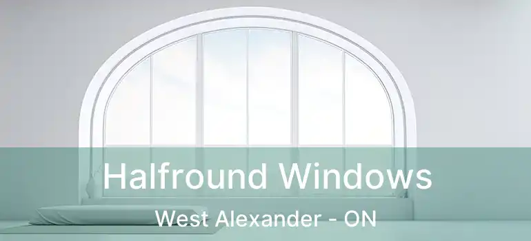  Halfround Windows West Alexander - ON