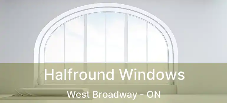  Halfround Windows West Broadway - ON