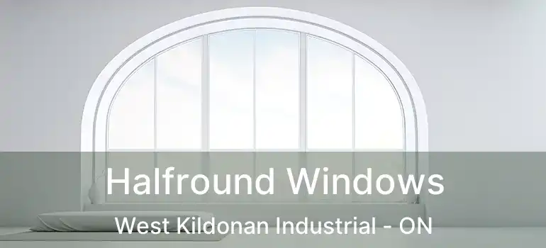  Halfround Windows West Kildonan Industrial - ON
