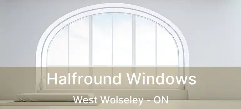  Halfround Windows West Wolseley - ON