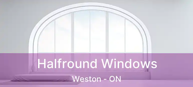  Halfround Windows Weston - ON