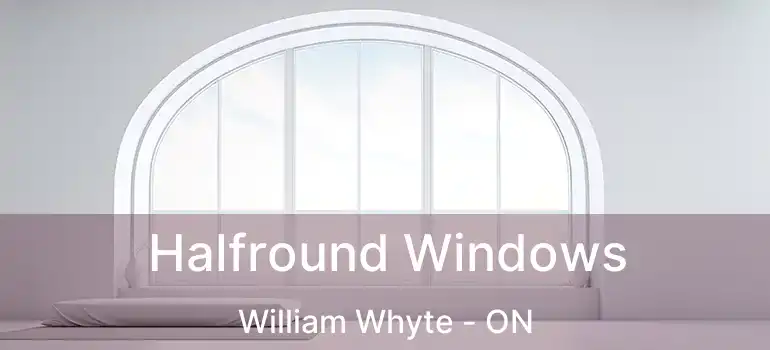  Halfround Windows William Whyte - ON