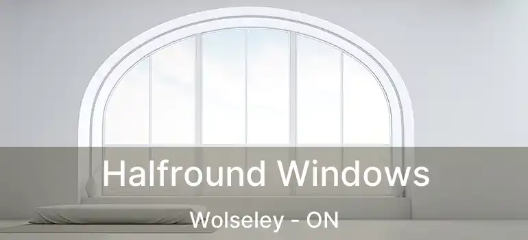  Halfround Windows Wolseley - ON