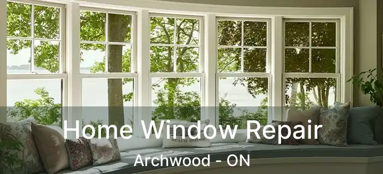  Home Window Repair Archwood - ON
