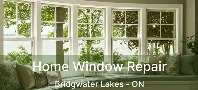  Home Window Repair Bridgwater Lakes - ON