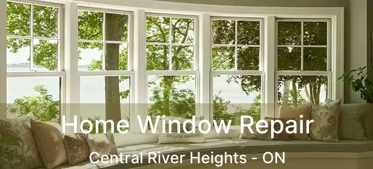  Home Window Repair Central River Heights - ON