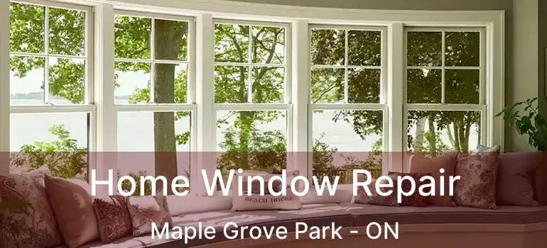  Home Window Repair Maple Grove Park - ON
