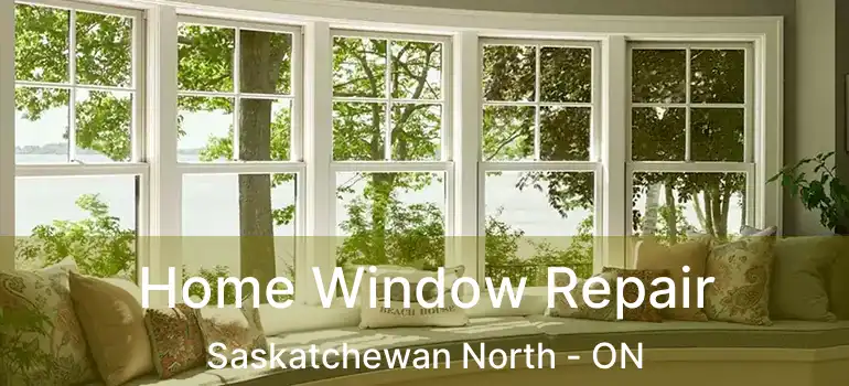  Home Window Repair Saskatchewan North - ON