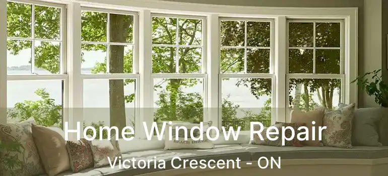  Home Window Repair Victoria Crescent - ON