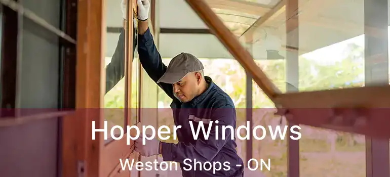  Hopper Windows Weston Shops - ON