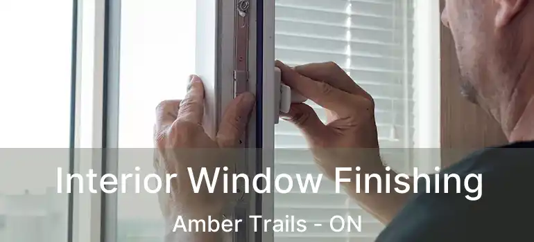  Interior Window Finishing Amber Trails - ON