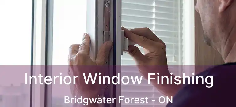  Interior Window Finishing Bridgwater Forest - ON