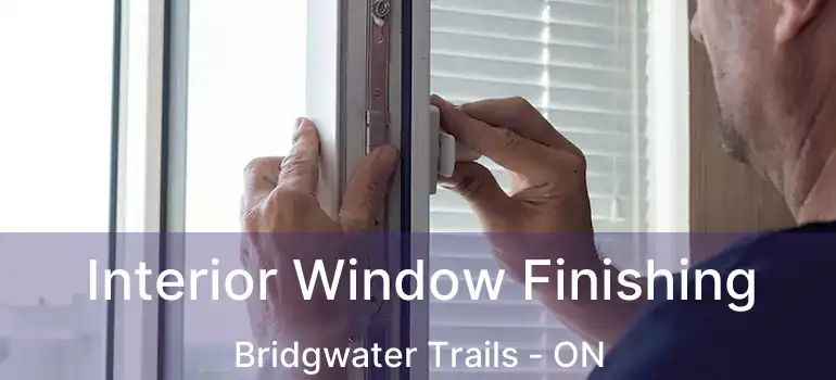 Interior Window Finishing Bridgwater Trails - ON