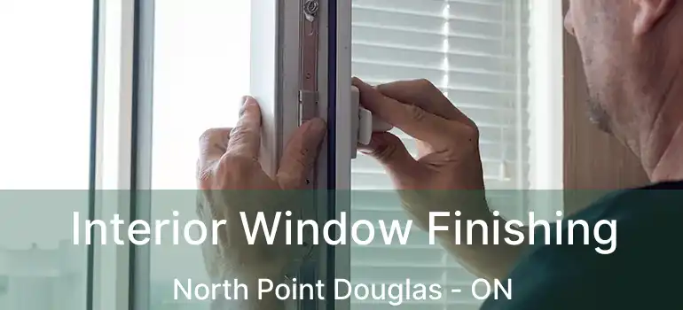  Interior Window Finishing North Point Douglas - ON