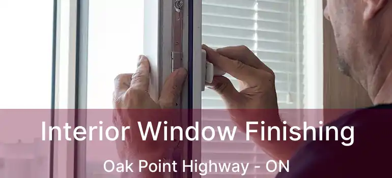  Interior Window Finishing Oak Point Highway - ON