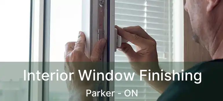  Interior Window Finishing Parker - ON