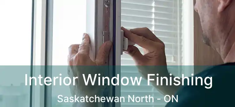  Interior Window Finishing Saskatchewan North - ON