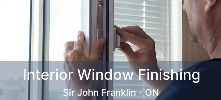  Interior Window Finishing Sir John Franklin - ON