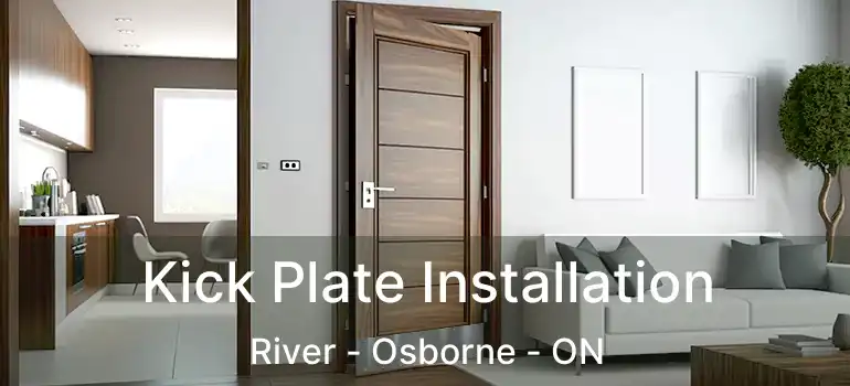  Kick Plate Installation River - Osborne - ON